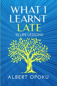 What I learnt Late - 52 Life Lessons