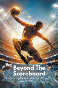 Beyond The Scoreboard: Fascinating Facts And Stories From The World Of Sports