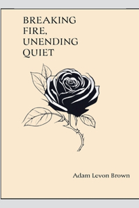 Breaking Fire, Unending Quiet