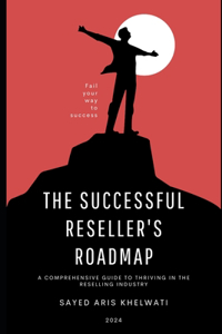 Successful Reseller's Roadmap: A Comprehensive Guide to Thriving in the Reselling Industry Reseller's Guide Become A Successful Reseller
