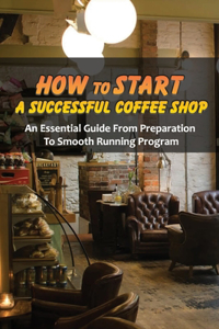 How To Start A Successful Coffee Shop