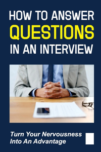 How To Answer Questions In An Interview