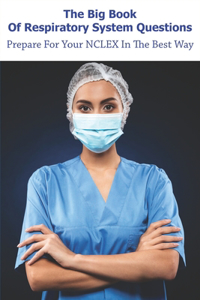 The Big Book Of Respiratory System Questions_ Prepare For Your Nclex In The Best Way