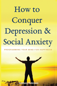 How to Conquer Depression & Social Anxiety