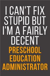I Can't Fix Stupid But I'm A Fairly Decent Preschool Education Administrator