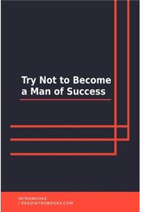 Try Not to Become a Man of Success