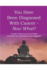 You have been diagnosed with cancer - Now What?