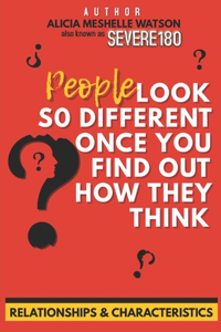 People look so different once you find out how they think.: Relationships & Characteristics