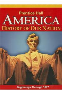 America: History of Our Nation: Beginnings Through 1877