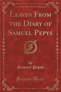 Leaves from the Diary of Samuel Pepys (Classic Reprint)