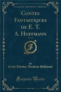Contes Fantastiques de E. T. A. Hoffmann, Vol. 11 (Classic Reprint)