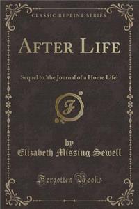 After Life: Sequel to 'the Journal of a Home Life' (Classic Reprint)