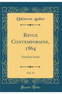 Revue Contemporaine, 1864, Vol. 73: Treizième Année (Classic Reprint)