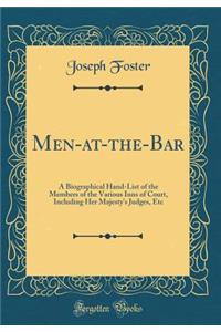 Men-At-The-Bar: A Biographical Hand-List of the Members of the Various Inns of Court, Including Her Majesty's Judges, Etc (Classic Reprint)