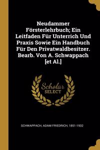 Neudammer Försterlehrbuch; Ein Leitfaden Für Unterrich Und Praxis Sowie Ein Handbuch Für Den Privatwaldbesitzer. Bearb. Von A. Schwappach [et Al.]