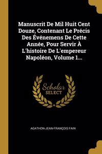 Manuscrit De Mil Huit Cent Douze, Contenant Le Précis Des Événemens De Cette Année, Pour Servir À L'histoire De L'empereur Napoléon, Volume 1...