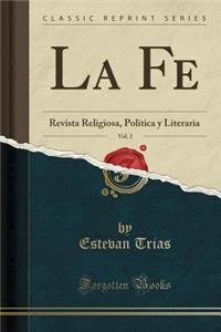 La Fe, Vol. 2: Revista Religiosa, Politica Y Literaria (Classic Reprint)