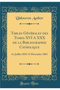 Tables Générales des Tomes XVI A XXX de la Bibliographie Catholique: 1er Juillet 1856-31 Décembre 1863 (Classic Reprint)