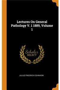 Lectures on General Pathology V. 1 1889, Volume 1