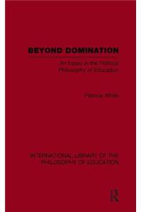Beyond Domination (International Library of the Philosophy of Education Volume 23)