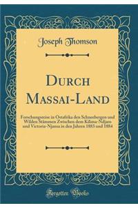 Durch Massai-Land: Forschungsreise in Ostafrika Den Schneebergen Und Wilden StÃ¤mmen Zwischen Dem Kilima-Ndjaro Und Victoria-Njansa in Den Jahren 1883 Und 1884 (Classic Reprint)