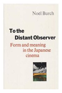 To the Distant Observer: Form and Meaning in Japanese Cinema