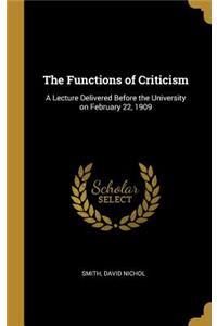 The Functions of Criticism: A Lecture Delivered Before the University on February 22, 1909