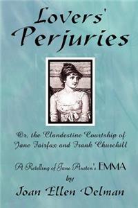 Lovers' Perjuries; Or, The Clandestine Courtship Of Jane Fairfax and Frank Churchill: A retelling of Jane Austen's EMMA (A Jane Austen Sequels book)