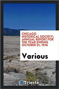 Chicago Historical Society; Annual Report for the Year Ending October 31, 1916