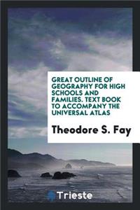 Great Outline of Geography for High Schools and Families: Text Book to Accompany the Universal Atlas