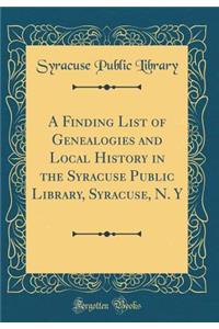 A Finding List of Genealogies and Local History in the Syracuse Public Library, Syracuse, N. y (Classic Reprint)