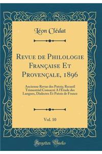 Revue de Philologie FranÃ§aise Et ProvenÃ§ale, 1896, Vol. 10: Ancienne Revue Des Patois; Recueil Trimestriel ConsacrÃ© a l'Ã?tude Des Langues, Dialectes Et Patois de France (Classic Reprint)