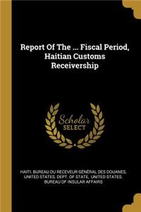 Report of the ... Fiscal Period, Haitian Customs Receivership