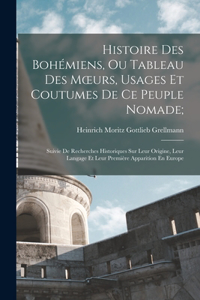 Histoire Des Bohémiens, Ou Tableau Des Moeurs, Usages Et Coutumes De Ce Peuple Nomade;