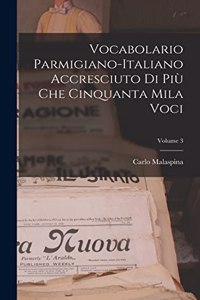 Vocabolario Parmigiano-Italiano Accresciuto Di Più Che Cinquanta Mila Voci; Volume 3