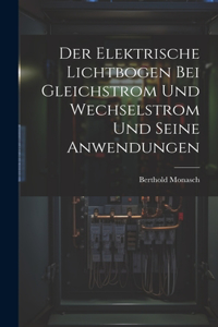 Elektrische Lichtbogen Bei Gleichstrom Und Wechselstrom Und Seine Anwendungen