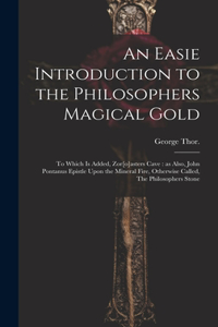 Easie Introduction to the Philosophers Magical Gold