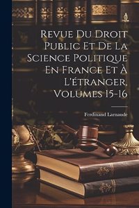 Revue Du Droit Public Et De La Science Politique En France Et À L'étranger, Volumes 15-16