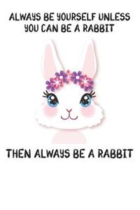 Always Be Yourself Unless You Can Be A Rabbit Then Always Be A Rabbit