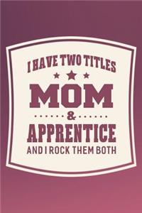 I Have Two Titles Mom & Apprentice And I Rock Them Both