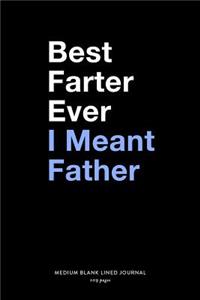 Best Farter Ever I Meant Father, Medium Blank Lined Journal, 109 Pages