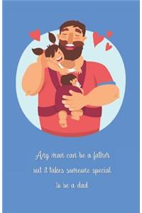 Any man can be a father but it takes someone special to be a dad