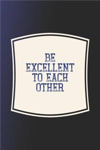 Be Excellent To Each Other