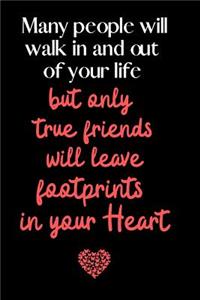 Many people will walk in and out of your life but only true friends will leave footprints in your Heart