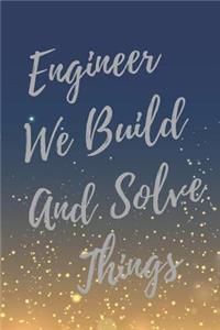 Engineer We Build And Solve Things