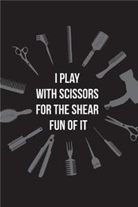 I Play With Scissors For the Shear Fun Of It