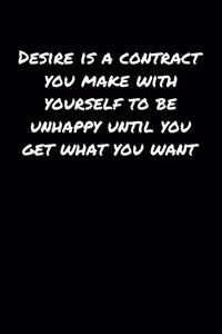 Desire Is A Contract You Make With Yourself To Be Unhappy Until You Get What You Want