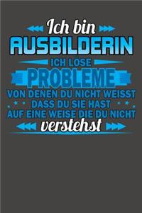 Ich bin Ausbilderin Ich löse Probleme von denen du nicht weisst dass du sie hast auf eine Weise die du nicht verstehst