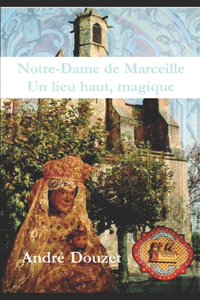 Notre Dame de Marceille, un lieu haut, magique