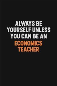 Always Be Yourself Unless You Can Be An economics teacher